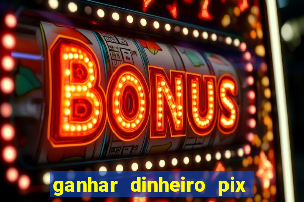 ganhar dinheiro pix de verdade bingo